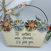 Load image into Gallery viewer, If Mothers were flowers, I'd pick you - Folk Art Sign